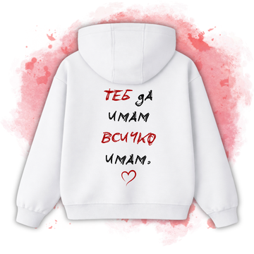 БЯЛО Hoodie "Теб да имам, всичко имам"