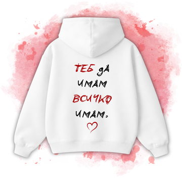 БЯЛО Hoodie "Теб да имам, всичко имам"